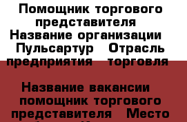 Помощник торгового представителя › Название организации ­ Пульсартур › Отрасль предприятия ­ торговля › Название вакансии ­ помощник торгового представителя › Место работы ­ Краснодар › Минимальный оклад ­ 30 000 › Максимальный оклад ­ 30 000 › Возраст от ­ 18 - Краснодарский край, Краснодар г. Работа » Вакансии   . Краснодарский край,Краснодар г.